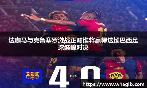 达咖马与克鲁塞罗激战正酣谁将赢得这场巴西足球巅峰对决